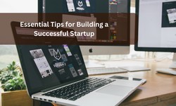 Essential Tips for Building a Successful Startup