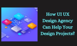 How UI UX Design Agency Can Help Your Design Projects?