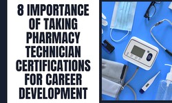 8 Importance of Taking Pharmacy Technician Certifications For Career Development