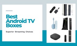 Superior Streaming: Top Picks for Best Android TV Boxes