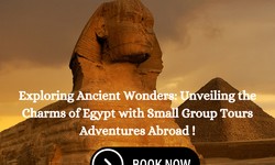 Exploring Ancient Wonders: Unveiling the Charms of Egypt with Small Group Tours Adventures Abroad !