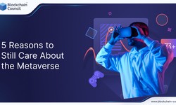 5 Reasons to Still Care About the Metaverse