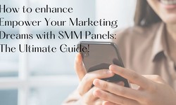 Empower Your Marketing Dreams with SMM Panels: The Ultimate Guide!