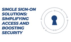 Single Sign-On Solutions: Simplifying Access and Boosting Security