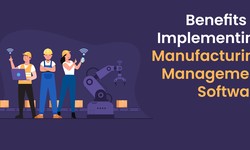 Benefits of Implementing Manufacturing Management Software