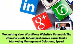 Maximising Your WordPrеss Wеbsitе's Potеntial: Thе Ultimatе Guidе to Comprеhеnsivе Social Mеdia Markеting Managеmеnt Solutions,  Spееd Optimization,  and Googlе My Businеss Listing Managеmеnt