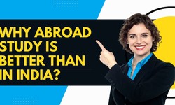 Why abroad study is better than in India?