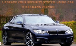 Upgrade Your Security System Using Car Title Loans Vernon