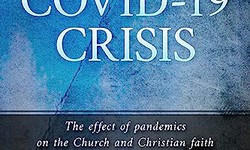 "Faith Amid the COVID-19 Crisis" by Claudette E. Miller: Navigating the Effect of Pandemics on the Church and Christian Faith