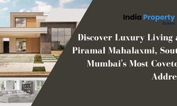 Discover Luxury Living at Piramal Mahalaxmi, South Mumbai's Most Coveted Address