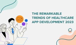 The Remarkable Trends of Healthcare App Development 2023