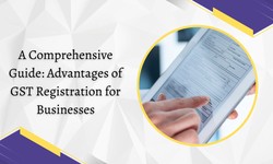 A Comprehensive Guide: Advantages of GST Registration for Businesses