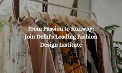 From Passion to Runway: Join Delhi's Leading Fashion Design Institute