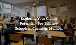 Exploring Your Child's Potential - Pre-Primary Schools in Chembur, Mumbai