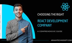 Choosing the Right React Development Company: A Comprehensive Guide