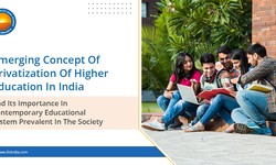 Emerging Concept of Privatization of Higher Education in India and its Importance in Contemporary Educational System Prevalent in The Society