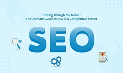 Cutting through the noise: the ultimate guide to SEO in a competitive market