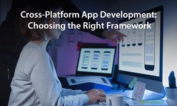 Cross-Platform App Development: Choosing the Right Framework