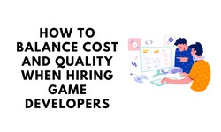 How to balance cost and quality when hiring game developers