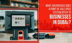 What advantages does a Point of Sale (POS) system offer to businesses in Dubai