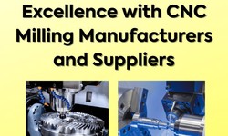 Discover Precision Excellence with CNC Milling Manufacturers and Suppliers