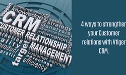 4 ways to strengthen your Customer relations with Vtiger CRM.