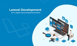 Laravel Development: An In-Depth Look at Enterprise Solutions
