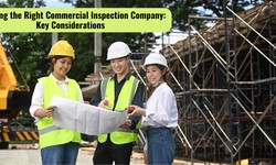 Choosing the Right Commercial Inspection Company: Key Considerations