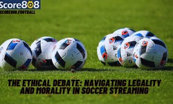 The Ethical Debate: Navigating Legality and Morality in Soccer Streaming