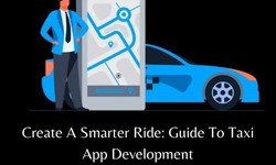 Create A Smarter Ride: Guide To Taxi App Development