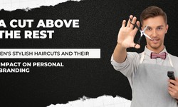A Cut Above the Rest: Men's Stylish Haircuts and Their Impact on Personal Branding