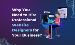 Why You Need to Hire Professional Website Designers for Your Business?