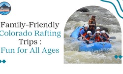 Family-Friendly Colorado Rafting Trips: Fun for All Ages