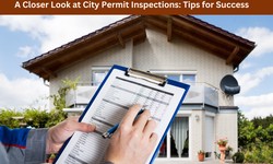 A Closer Look at City Permit Inspections: Tips for Success