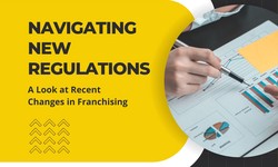 Navigating New Regulations: A Look at Recent Changes in Franchising