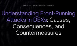 Understanding Front-Running Attacks in DEXs: Causes, Consequences, and Countermeasures
