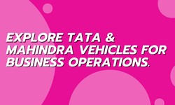 Explore Tata & Mahindra Vehicles For Business Operations.