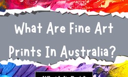 What Are Fine Art Prints In Australia? What Is Its Basis?