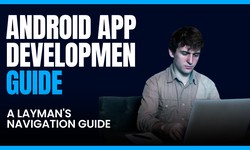 Android App Development: A Layman's Navigation Guide