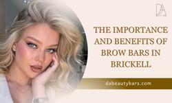 Elevate Your Beauty: The Importance and Benefits of Brow Bars in Brickell