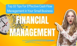 Top 10 Tips for Effective Cash Flow Management in Your Small Business