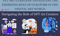 NFT Art Curation: Navigating the Emerging Role of Curators in the Digital Art World