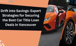 Drift into Savings: Expert Strategies for Securing the Best Car Title Loan Deals in Vancouver