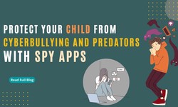 How Spy Apps Can Help You Protect Your Child from Cyberbullying and Predators