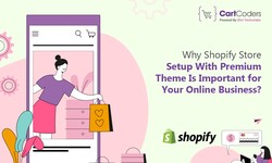 Why Shopify Store Setup With Premium Theme Is Important for Your Online Business?