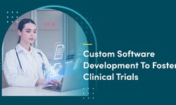 How Custom Software Development Facilitates Efficient Clinical Trials for Pharma Companies