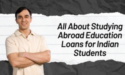 All About Studying Abroad Education Loans for Indian Students