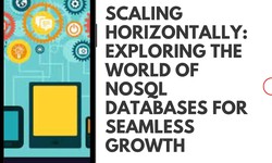 Scaling Horizontally: Exploring the World of NoSQL Databases for Seamless Growth