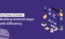 How to Maximize Efficiency: Building Android Apps with the Power of Kotlin