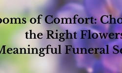 Blooms of Comfort: Choosing the Right Flowers for a Meaningful Funeral Service